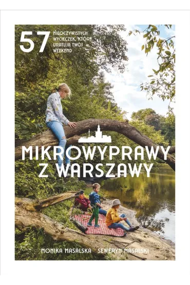 Mikrowyprawy z Warszawy. 57 nieoczywistych wycieczek, kt�re uratuj� tw�j weekend - Monika  Masalska, Seweryn  Masalski