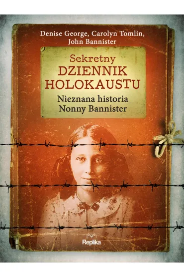 Sekretny dziennik Holokaustu. Nieznana historia Nonny Bannister - Carolyn Tomlin, John Bannister, Denise George