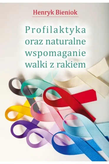 Profilaktyka oraz naturalne wspomaganie walki... - Henryk Bieniok
