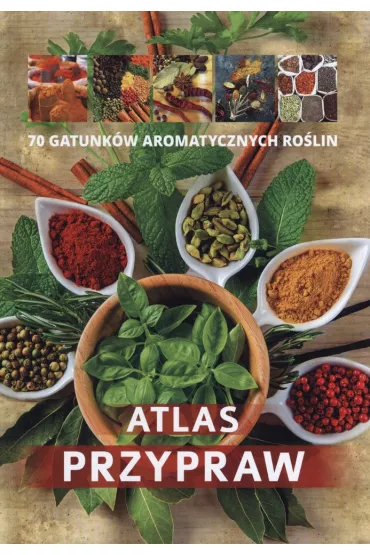 Atlas przypraw. 70 gatunk�w aromtycznych ro�lin