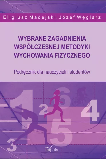 Wybrane zagadnienia wsp�czesnej metodyki wychowania fizycznego. Podr�cznik dla nauczycieli i student�w - Eligiusz Madejski, J�zef W�glarz