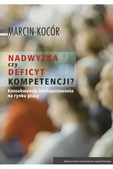 Nadwy�ka czy deficyt kompetencji przyczyny i konsekwencje niedopasowania na rynku pracy - Marcin  Koc�r