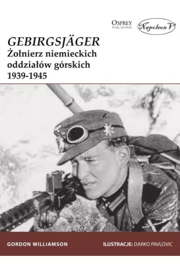 GebirgsJager �o�nierz niemieckich oddzia��w g�rskich 1939-1945 - Gordon Williamson