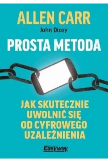 Prosta metoda jak skutecznie uwolni� si� od cyfrowego uzale�nienia - Allen Carr, John  Dicey