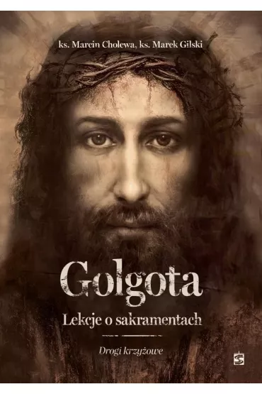 Golgota. Lekcje o sakramentach. Drogi krzy�owe - Marcin Cholewa, Marek Gilski