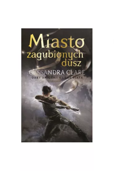 Miasto zagubionych dusz. Dary Anio�a. Tom 5 - Cassandra Clare