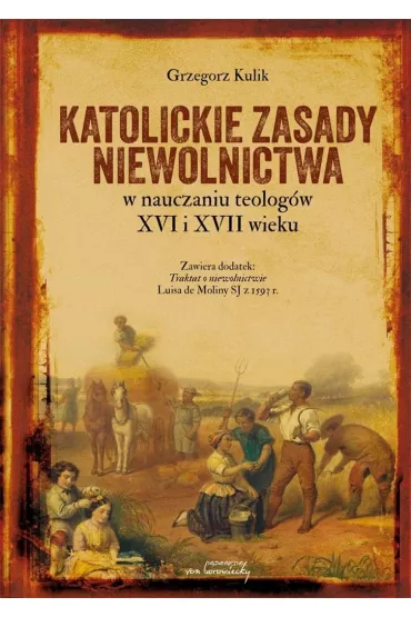 Katolickie zasady niewolnictwa w nauczaniu teolog�w XVI i XVII wieku - Grzegorz  Kulik