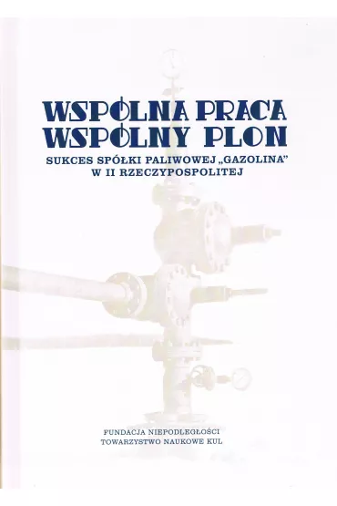 Wsp�lna praca wsp�lny plon Sukces sp�ki paliwowej Gazolina w II Rzeczypospolitej - Natalia Turkiewicz