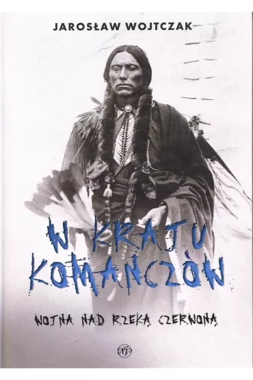 W kraju Komancz�w. Wojna nad Rzek� Czerwon� - Jaros�aw Wojtczak