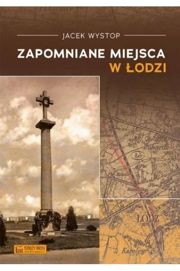 Zapomniane miejsca w �odzi - Jacek  Wystop