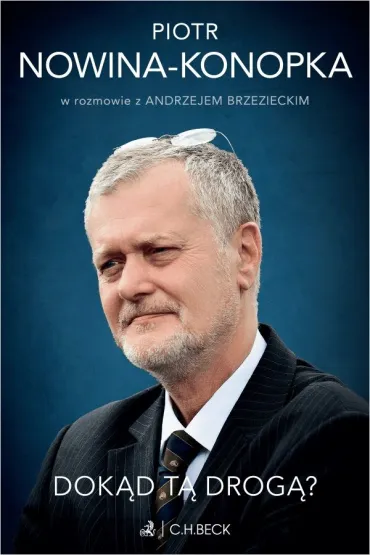 Dok�d t� drog�? Piotr Nowina-Konopka w rozmowie z Andrzejem Brzezieckim - Andrzej Brzeziecki, Piotr Nowina-Konopka