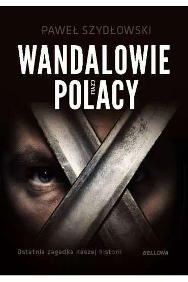 Wandalowie, czyli Polacy. Ostatnia zagadka naszej historii - Pawe� Szyd�owski