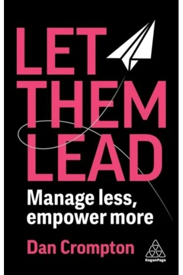 Let Them Lead. Manage less, empower more - Dan  Crompton