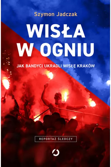Wisa w ogniu. Jak bandyci ukradli Wis Krakw - Szymon  Jadczak