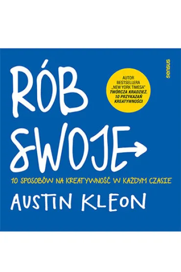 R�b swoje! 10 sposob�w na kreatywno�� w ka�dym czasie - Austin Kleon