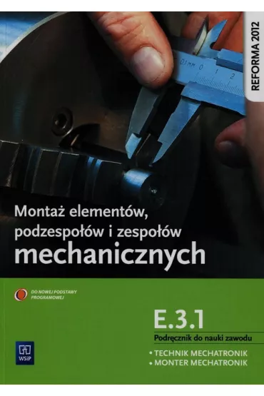 Monta� element�w, podzespo��w i zespo��w mechanicznych. Kwalifikacja E.3.1. Podr�cznik do nauki zawod�w technik mechatronik / monter mechatronik - Stanis�aw Sierny