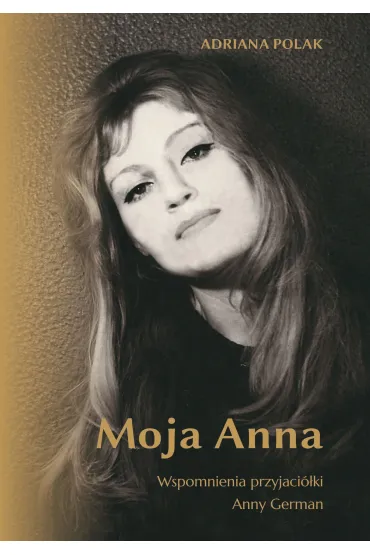 Moja Anna. Wspomnienia przyjaci�ki Anny German - Adriana  Polak