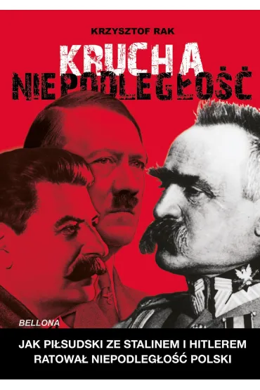 Krucha niepodleg�o��. Jak Pi�sudski ze Stalinem i Hitlerem ratowa� niepodleg�o�� Polski - Krzysztof  Rak