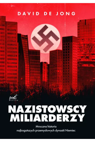 Nazistowscy miliarderzy. Mroczna historia najbogatszych przemys�owych dynastii Niemiec - David de Jong