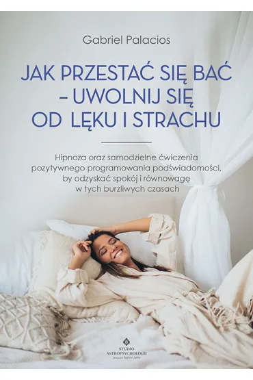Jak przesta� si� ba� - uwolnij si� od l�ku i strachu - Gabriel Palacios