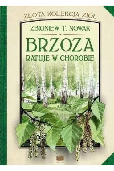 Brzoza ratuje w chorobie. Z�ota kolekcja zi�. Tom 2 - Zbigniew T. Nowak