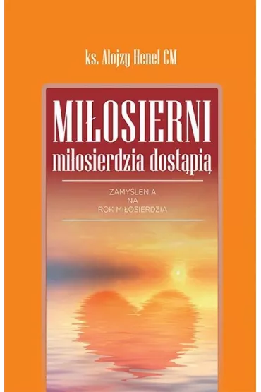 Mi�osierni mi�osierdzia dost�pi� - Alojzy Henel
