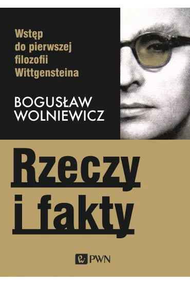 Rzeczy i fakty. Wst�p do pierwszej filozofii Wittgensteina - Bogus�aw Wolniewicz