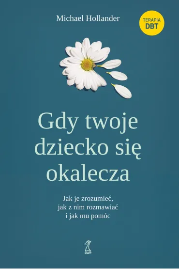 Gdy twoje dziecko si� okalecza. Jak je zrozumie�, jak z nim rozmawia� i jak mu pom�c - Michael  Hollander
