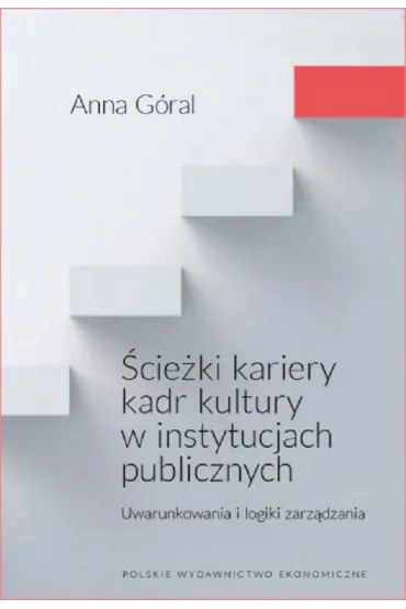 �cie�ki kariery kadr kultury w instytucjach publicznych. Uwarunkowania i logiki zarz�dzania - Anna  G�ral
