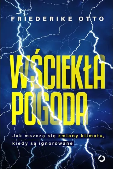 W�ciek�a pogoda. Jak mszcz� si� zmiany klimatu, kiedy s� ignorowane - Otto  Friederike