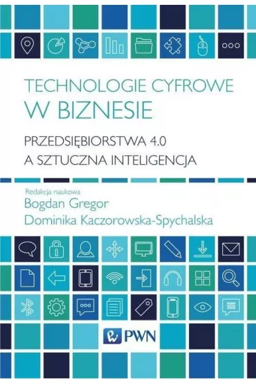 Technologie cyfrowe w biznesie. Przedsi�biorstwa 4.0 a sztuczna inteligencja