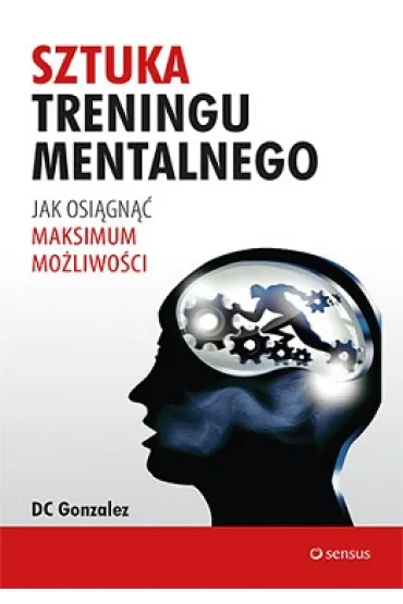 Sztuka treningu mentalnego jak osi�gn�� maksimum mo�liwo�ci - DC Gonzales