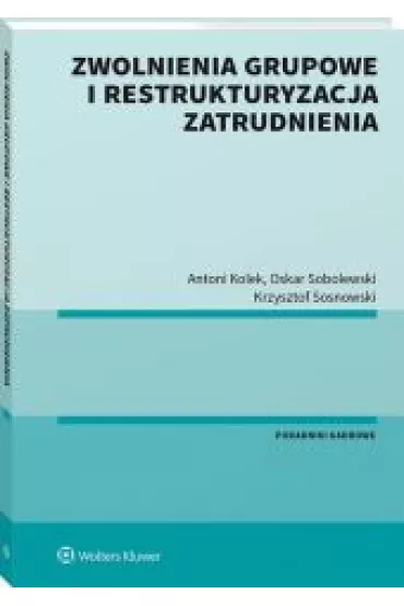 Zwolnienia grupowe i restrukturyzacja zatrudnienia - Antoni Kolek, Oskar Sobolewski, Krzysztof  Sosnowski