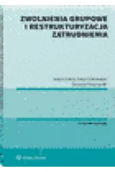 Zwolnienia grupowe i restrukturyzacja zatrudnienia - Antoni Kolek, Oskar Sobolewski, Krzysztof  Sosnowski