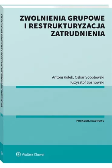 Zwolnienia grupowe i restrukturyzacja zatrudnienia - Antoni Kolek, Oskar Sobolewski, Krzysztof  Sosnowski