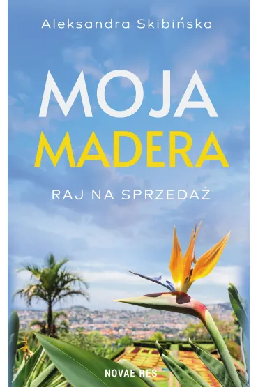 Moja Madera: Raj na sprzeda� - Aleksandra  Skibi�ska