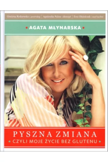 Pyszna zmiana, czyli moje �ycie bez glutenu - Agata M�ynarska, Agnieszka P�ksa, Ewa Olejniczak, Gra�yna Rydzewska