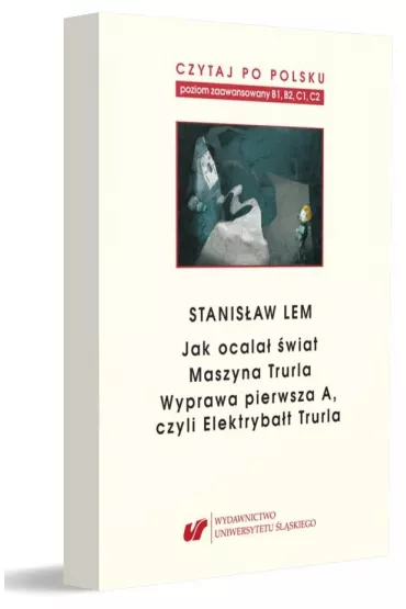 Stanis�aw Lem: Jak ocala� �wiat. Czytaj po polsku. Poziom B1, B2,C1, C2. Tom 7 - Jolanta Tambor