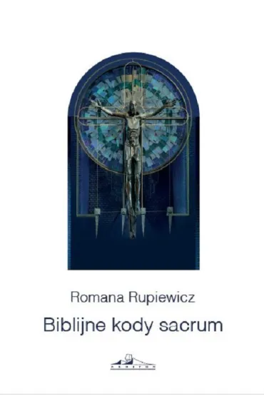 Biblijne kody sacrum w ko�ciele �w. Andrzeja Boboli w Lublinie - Romana  Rupiewicz