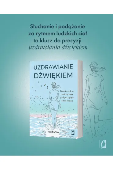 Uzdrawianie d�wi�kiem. Pracuj z cia�em, zredukuj stres, pozb�d� si� l�ku i ulecz traumy - Vickie Dodd