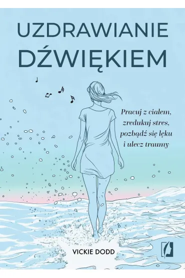 Uzdrawianie d�wi�kiem. Pracuj z cia�em, zredukuj stres, pozb�d� si� l�ku i ulecz traumy - Vickie Dodd