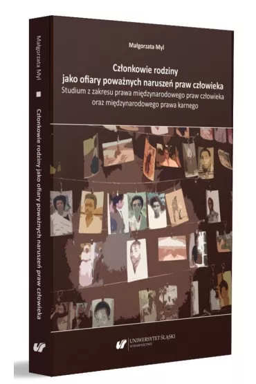 Cz�onkowie rodziny jako ofiary powa�nych narusze�. Studium z zakesu prawa mi�dzynarodowego praw cz�owieka oraz mi�dzynarodowego prawa karnego - Ma�gorzata  Myl