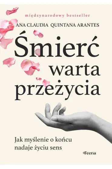 �mier� warta prze�ycia. Jak my�lenie o ko�cu nadaje �yciu sens - Arantes Ana Claudia Quintana