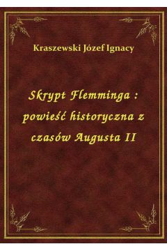 Skrypt Flemminga : powie historyczna z czasw Augusta II