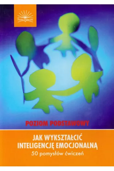 Jak wykszta�ci� inteligencj� emocjonaln�. 50 pomys��w �wicze�. Poziom podstawowy - Dianne Schilling
