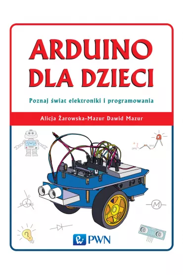 Arduino dla dzieci. Poznaj �wiat elektroniki i programowania - Alicja �arowska-Mazur, Dawid Mazur