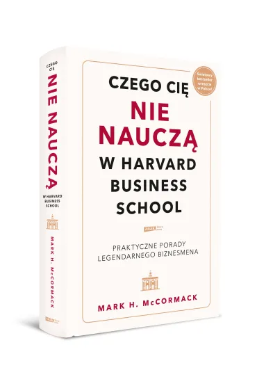 Czego ci� nie naucz� w Harvard Business School. Praktyczne porady legendarnego biznesmena. - Mark H McCormack