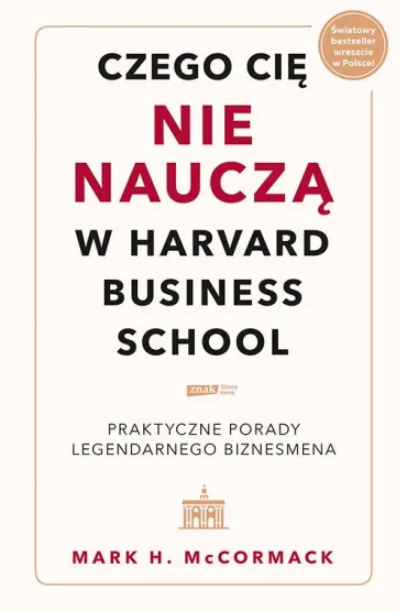 Czego ci� nie naucz� w Harvard Business School. Praktyczne porady legendarnego biznesmena. - Mark H McCormack