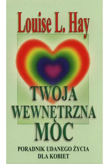 Twoja wewn�trzna moc. Poradnik udanego �ycia dla kobiet - Louise L. Hay