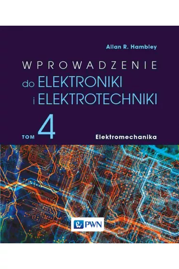Wprowadzenie do elektroniki i elektrotechniki. Elektromechanika. Tom 4 - Allan R. Hambley